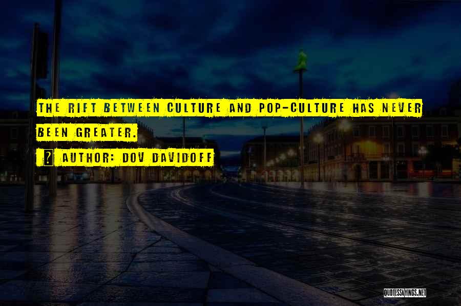 Dov Davidoff Quotes: The Rift Between Culture And Pop-culture Has Never Been Greater.