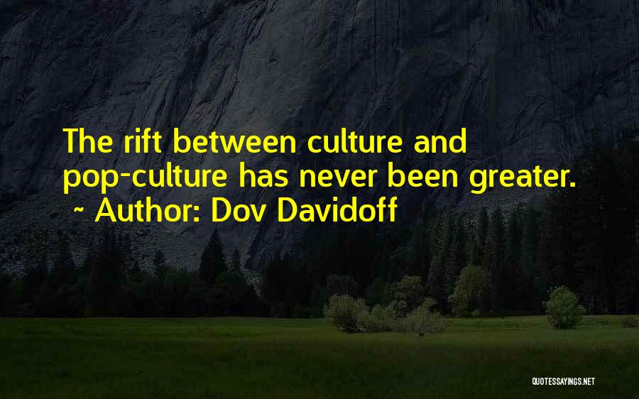 Dov Davidoff Quotes: The Rift Between Culture And Pop-culture Has Never Been Greater.