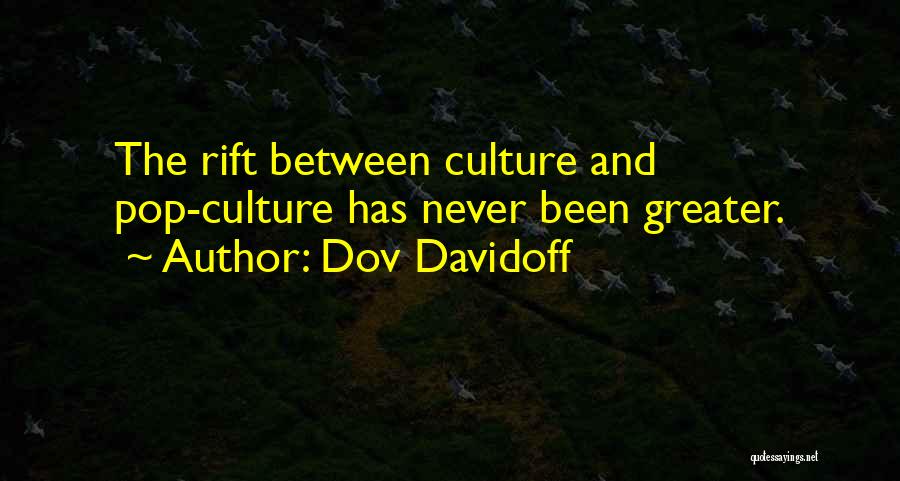 Dov Davidoff Quotes: The Rift Between Culture And Pop-culture Has Never Been Greater.