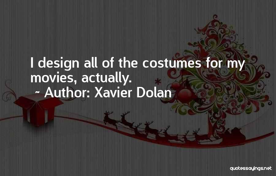 Xavier Dolan Quotes: I Design All Of The Costumes For My Movies, Actually.