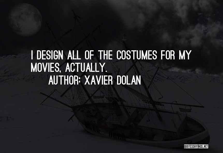 Xavier Dolan Quotes: I Design All Of The Costumes For My Movies, Actually.