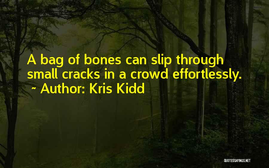 Kris Kidd Quotes: A Bag Of Bones Can Slip Through Small Cracks In A Crowd Effortlessly.