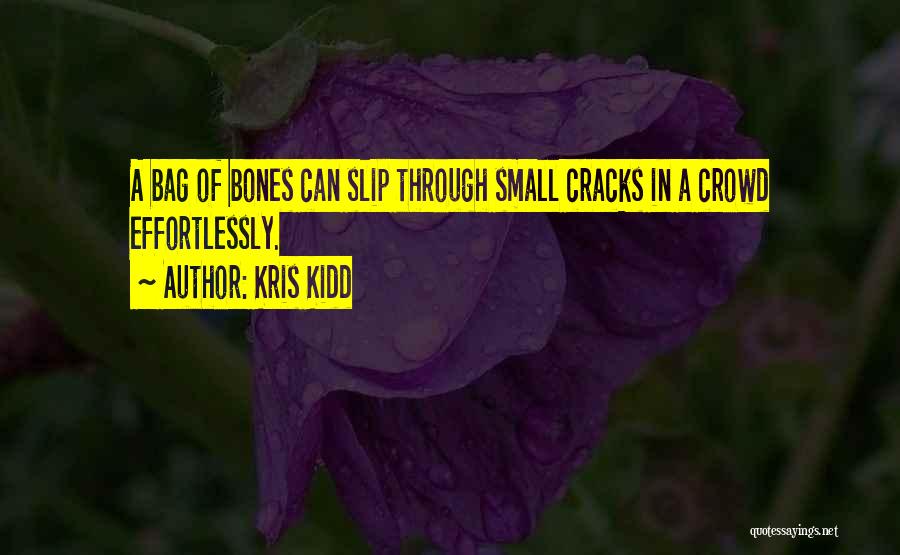 Kris Kidd Quotes: A Bag Of Bones Can Slip Through Small Cracks In A Crowd Effortlessly.