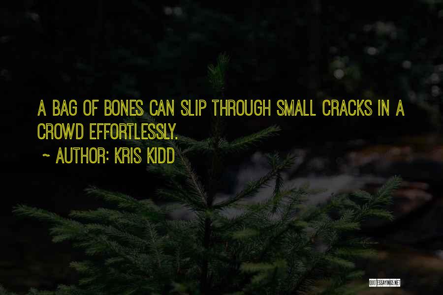 Kris Kidd Quotes: A Bag Of Bones Can Slip Through Small Cracks In A Crowd Effortlessly.