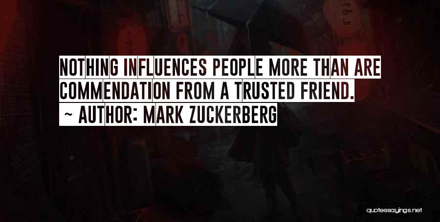 Mark Zuckerberg Quotes: Nothing Influences People More Than Are Commendation From A Trusted Friend.