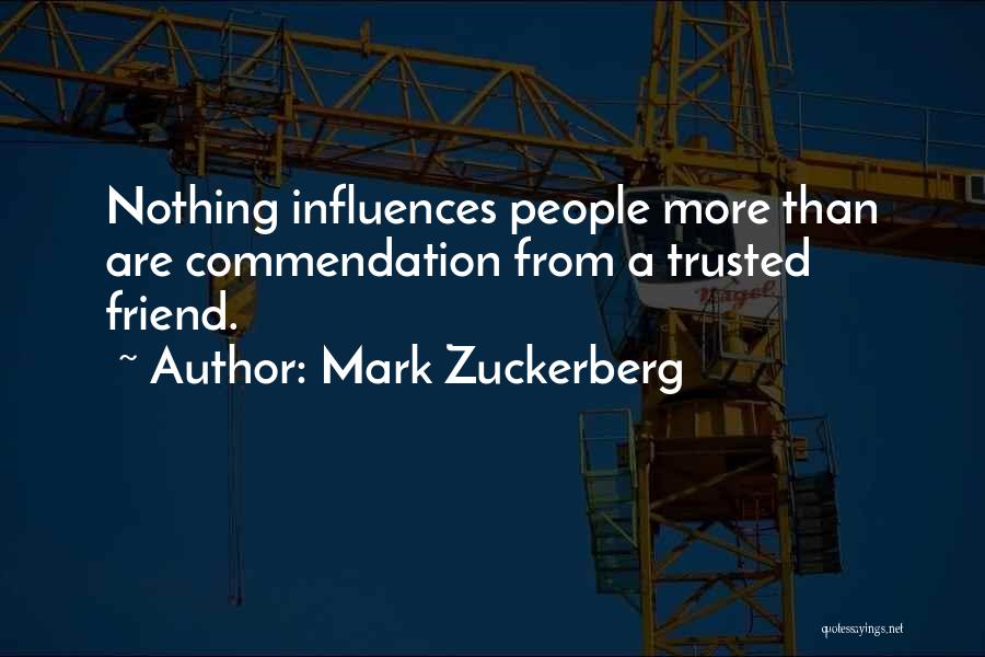 Mark Zuckerberg Quotes: Nothing Influences People More Than Are Commendation From A Trusted Friend.