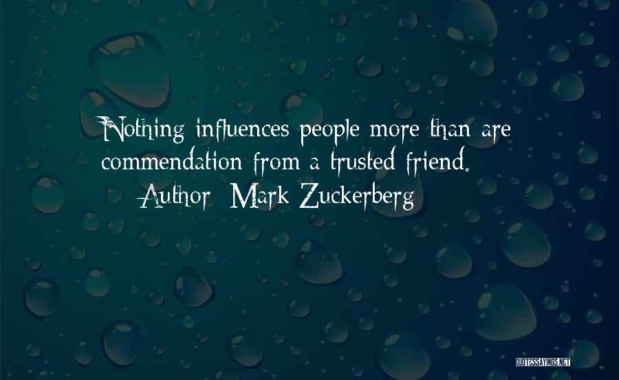 Mark Zuckerberg Quotes: Nothing Influences People More Than Are Commendation From A Trusted Friend.