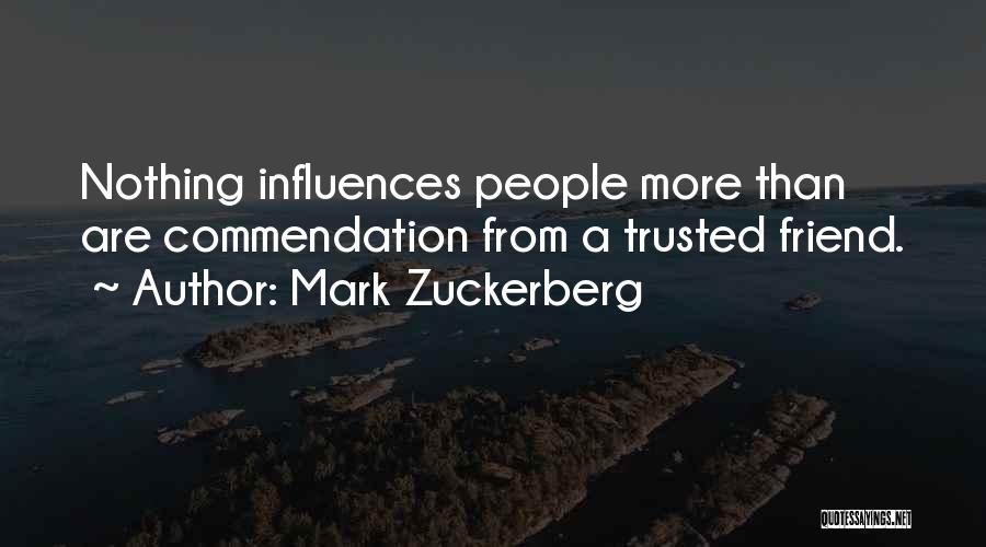 Mark Zuckerberg Quotes: Nothing Influences People More Than Are Commendation From A Trusted Friend.