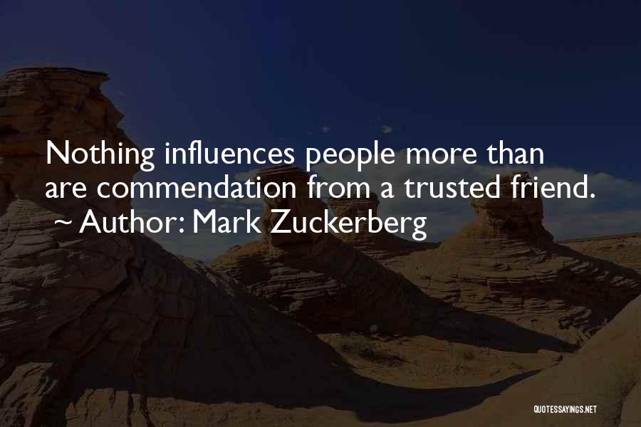 Mark Zuckerberg Quotes: Nothing Influences People More Than Are Commendation From A Trusted Friend.