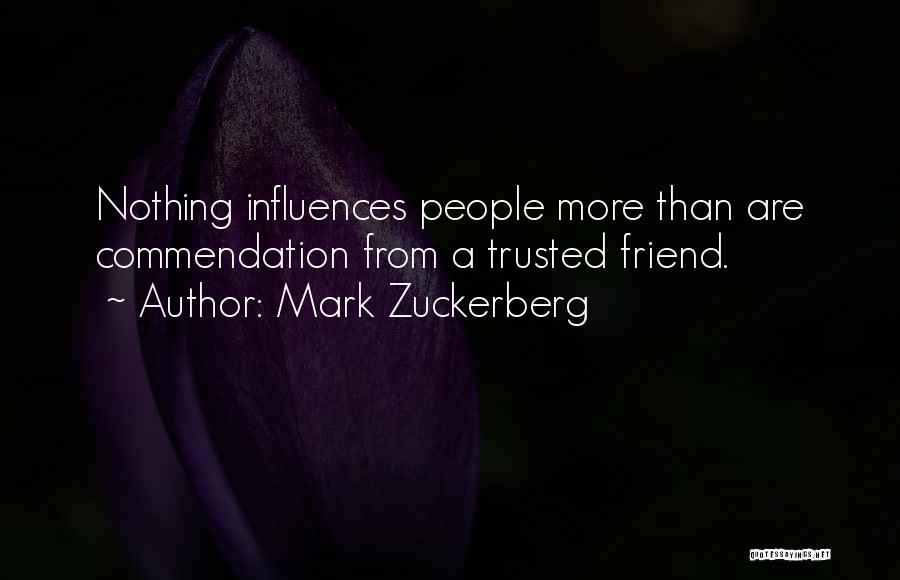 Mark Zuckerberg Quotes: Nothing Influences People More Than Are Commendation From A Trusted Friend.