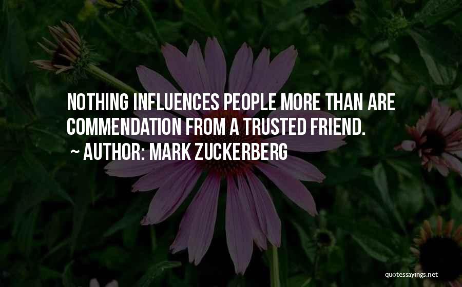 Mark Zuckerberg Quotes: Nothing Influences People More Than Are Commendation From A Trusted Friend.