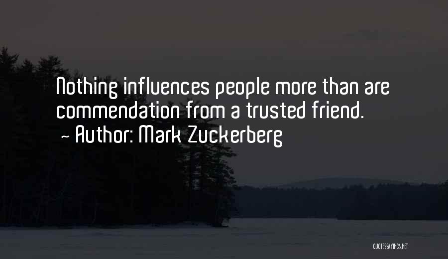 Mark Zuckerberg Quotes: Nothing Influences People More Than Are Commendation From A Trusted Friend.