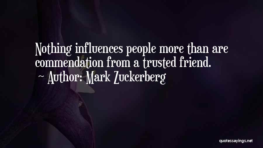 Mark Zuckerberg Quotes: Nothing Influences People More Than Are Commendation From A Trusted Friend.