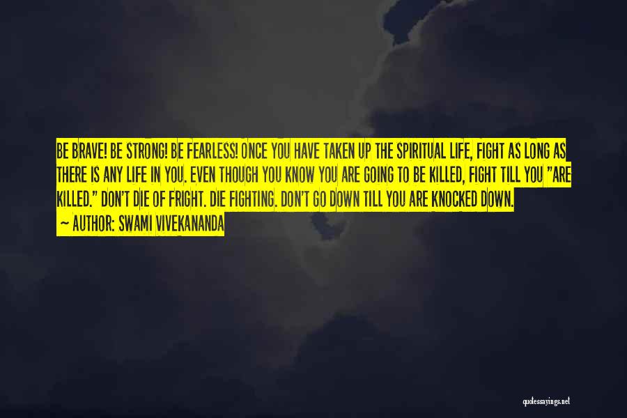 Swami Vivekananda Quotes: Be Brave! Be Strong! Be Fearless! Once You Have Taken Up The Spiritual Life, Fight As Long As There Is