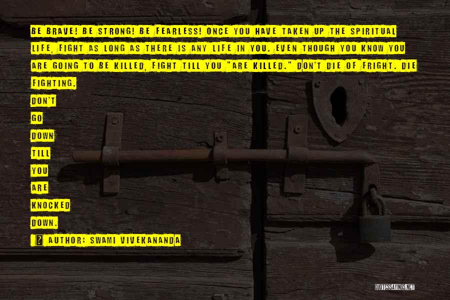 Swami Vivekananda Quotes: Be Brave! Be Strong! Be Fearless! Once You Have Taken Up The Spiritual Life, Fight As Long As There Is