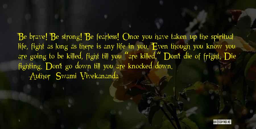 Swami Vivekananda Quotes: Be Brave! Be Strong! Be Fearless! Once You Have Taken Up The Spiritual Life, Fight As Long As There Is