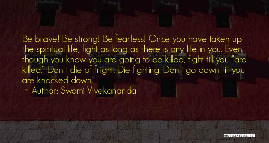 Swami Vivekananda Quotes: Be Brave! Be Strong! Be Fearless! Once You Have Taken Up The Spiritual Life, Fight As Long As There Is