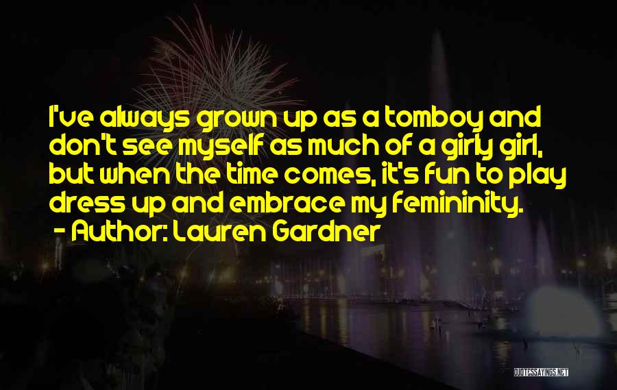 Lauren Gardner Quotes: I've Always Grown Up As A Tomboy And Don't See Myself As Much Of A Girly Girl, But When The