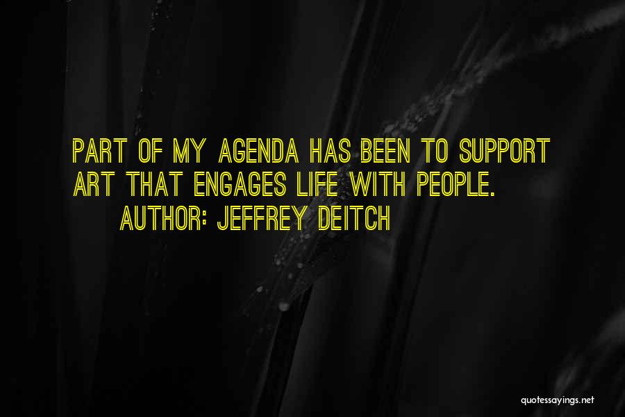 Jeffrey Deitch Quotes: Part Of My Agenda Has Been To Support Art That Engages Life With People.