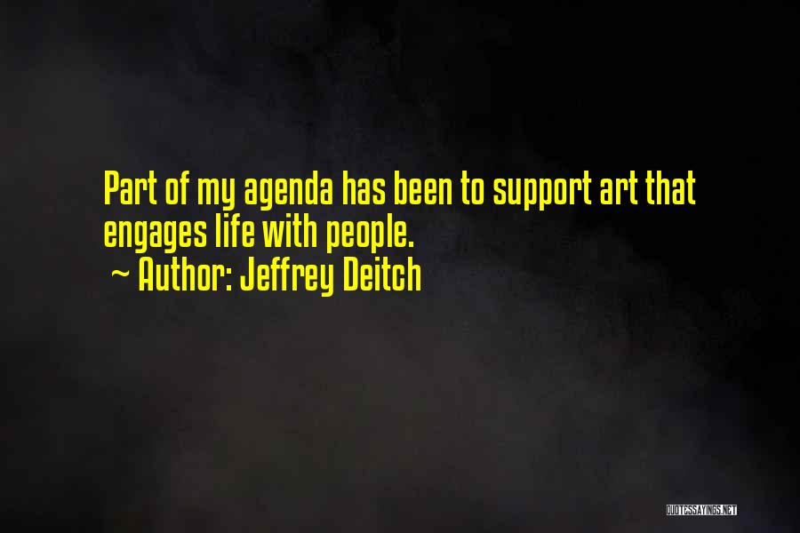 Jeffrey Deitch Quotes: Part Of My Agenda Has Been To Support Art That Engages Life With People.