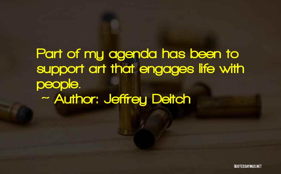 Jeffrey Deitch Quotes: Part Of My Agenda Has Been To Support Art That Engages Life With People.