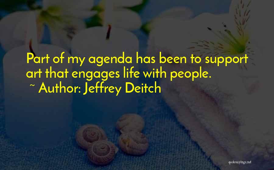 Jeffrey Deitch Quotes: Part Of My Agenda Has Been To Support Art That Engages Life With People.