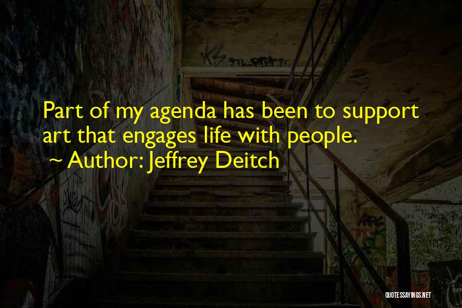 Jeffrey Deitch Quotes: Part Of My Agenda Has Been To Support Art That Engages Life With People.