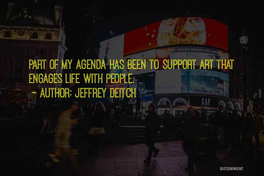 Jeffrey Deitch Quotes: Part Of My Agenda Has Been To Support Art That Engages Life With People.