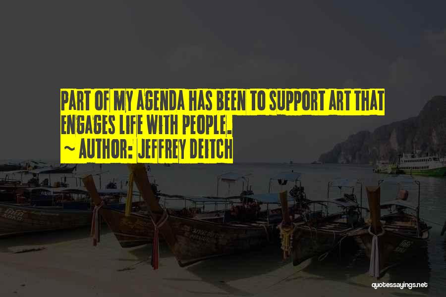 Jeffrey Deitch Quotes: Part Of My Agenda Has Been To Support Art That Engages Life With People.