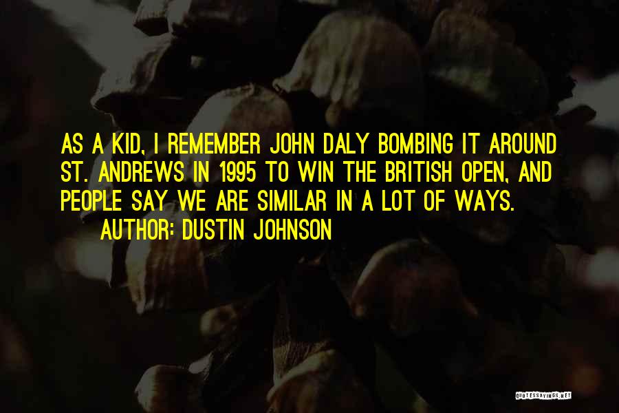 Dustin Johnson Quotes: As A Kid, I Remember John Daly Bombing It Around St. Andrews In 1995 To Win The British Open, And