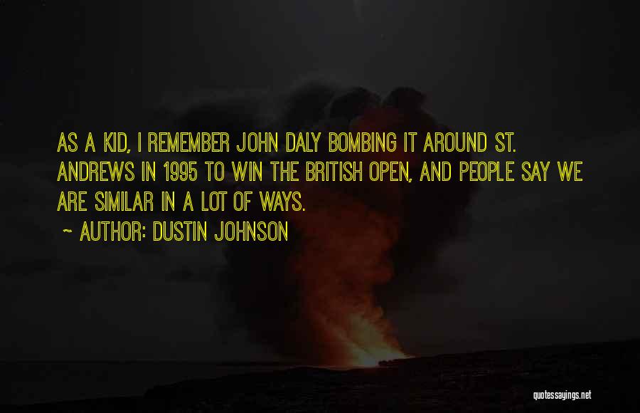 Dustin Johnson Quotes: As A Kid, I Remember John Daly Bombing It Around St. Andrews In 1995 To Win The British Open, And