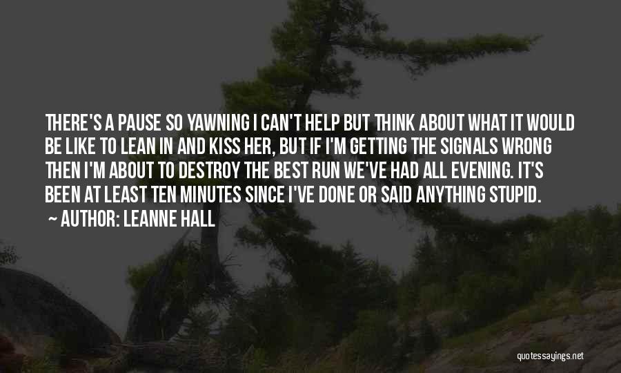 Leanne Hall Quotes: There's A Pause So Yawning I Can't Help But Think About What It Would Be Like To Lean In And