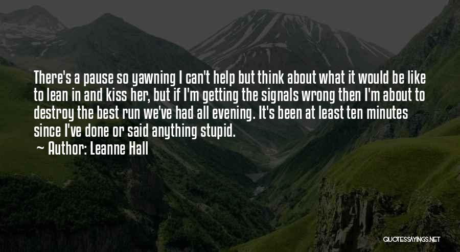 Leanne Hall Quotes: There's A Pause So Yawning I Can't Help But Think About What It Would Be Like To Lean In And