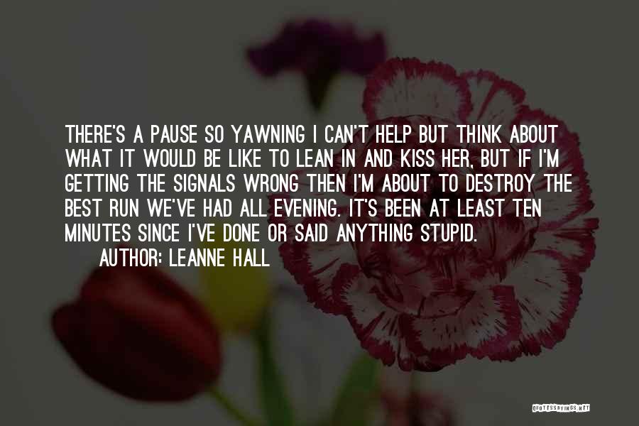 Leanne Hall Quotes: There's A Pause So Yawning I Can't Help But Think About What It Would Be Like To Lean In And