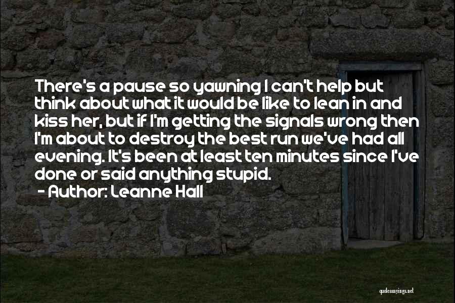 Leanne Hall Quotes: There's A Pause So Yawning I Can't Help But Think About What It Would Be Like To Lean In And