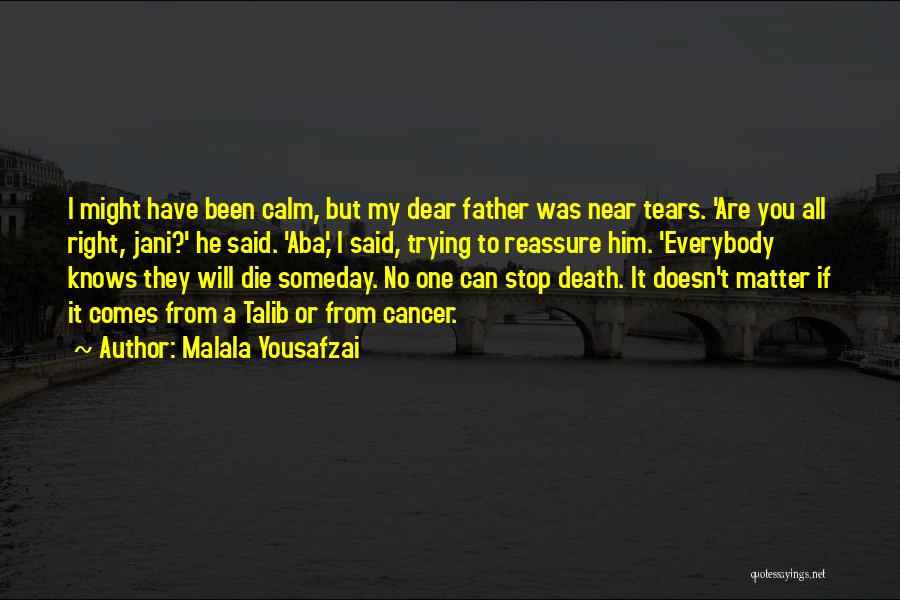 Malala Yousafzai Quotes: I Might Have Been Calm, But My Dear Father Was Near Tears. 'are You All Right, Jani?' He Said. 'aba,'