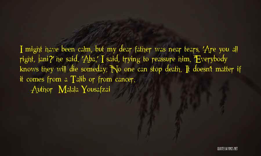 Malala Yousafzai Quotes: I Might Have Been Calm, But My Dear Father Was Near Tears. 'are You All Right, Jani?' He Said. 'aba,'