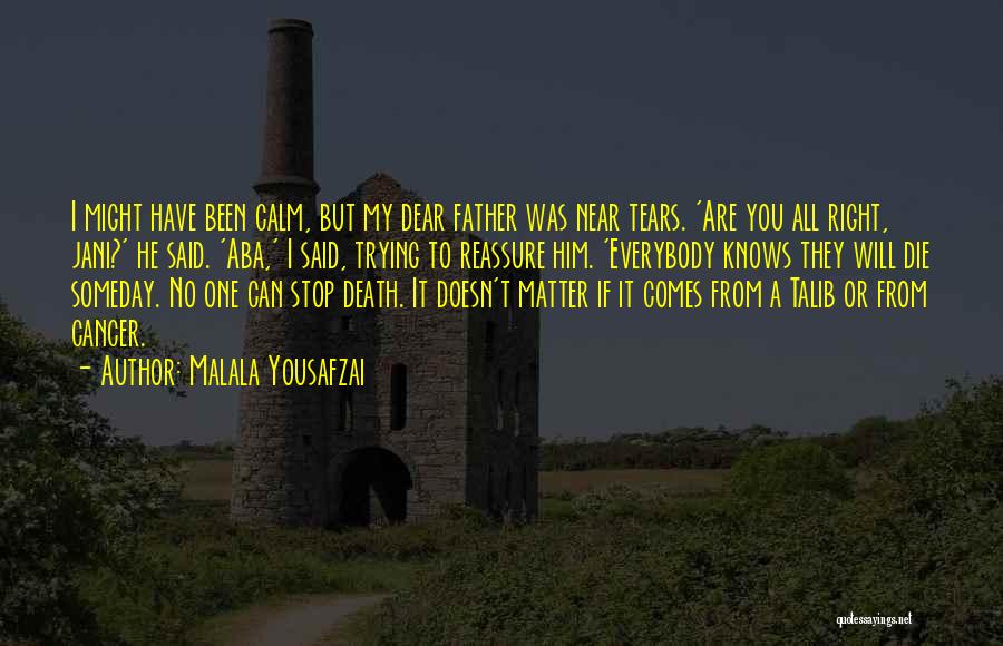 Malala Yousafzai Quotes: I Might Have Been Calm, But My Dear Father Was Near Tears. 'are You All Right, Jani?' He Said. 'aba,'