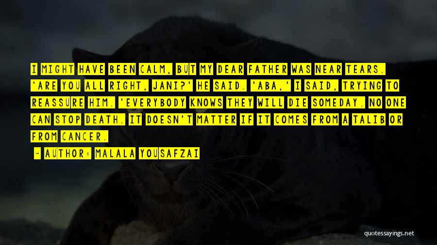 Malala Yousafzai Quotes: I Might Have Been Calm, But My Dear Father Was Near Tears. 'are You All Right, Jani?' He Said. 'aba,'