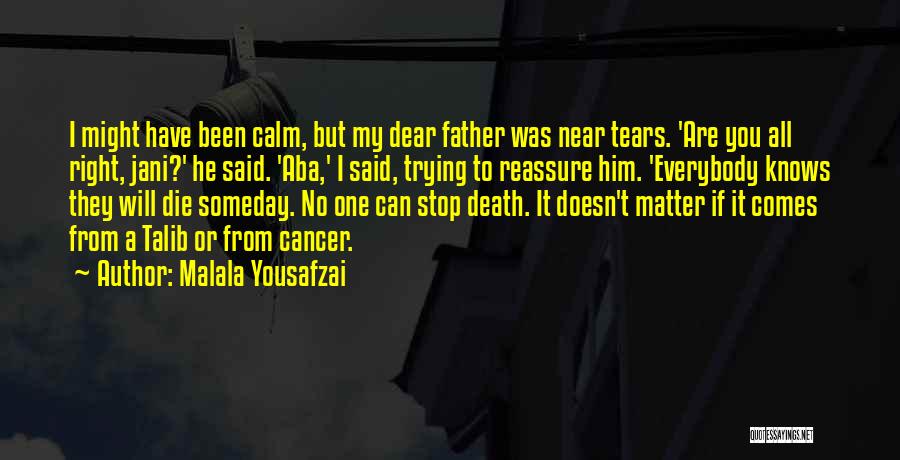 Malala Yousafzai Quotes: I Might Have Been Calm, But My Dear Father Was Near Tears. 'are You All Right, Jani?' He Said. 'aba,'