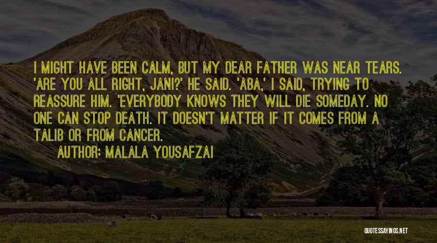 Malala Yousafzai Quotes: I Might Have Been Calm, But My Dear Father Was Near Tears. 'are You All Right, Jani?' He Said. 'aba,'