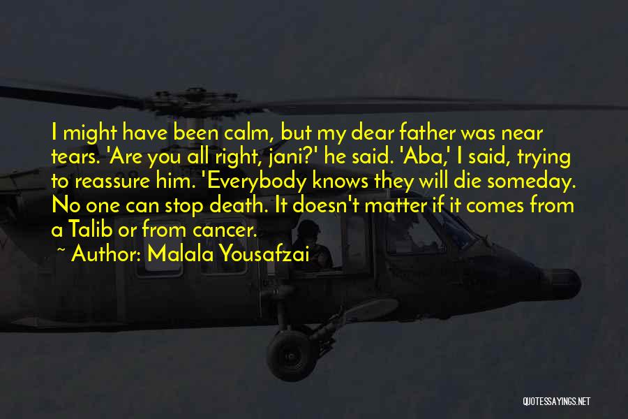 Malala Yousafzai Quotes: I Might Have Been Calm, But My Dear Father Was Near Tears. 'are You All Right, Jani?' He Said. 'aba,'