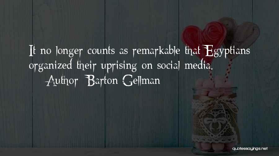 Barton Gellman Quotes: It No Longer Counts As Remarkable That Egyptians Organized Their Uprising On Social Media.