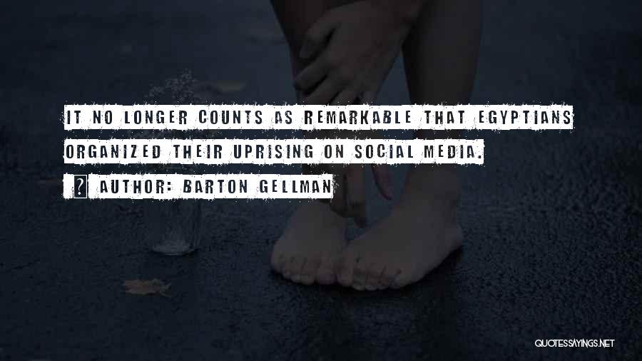 Barton Gellman Quotes: It No Longer Counts As Remarkable That Egyptians Organized Their Uprising On Social Media.