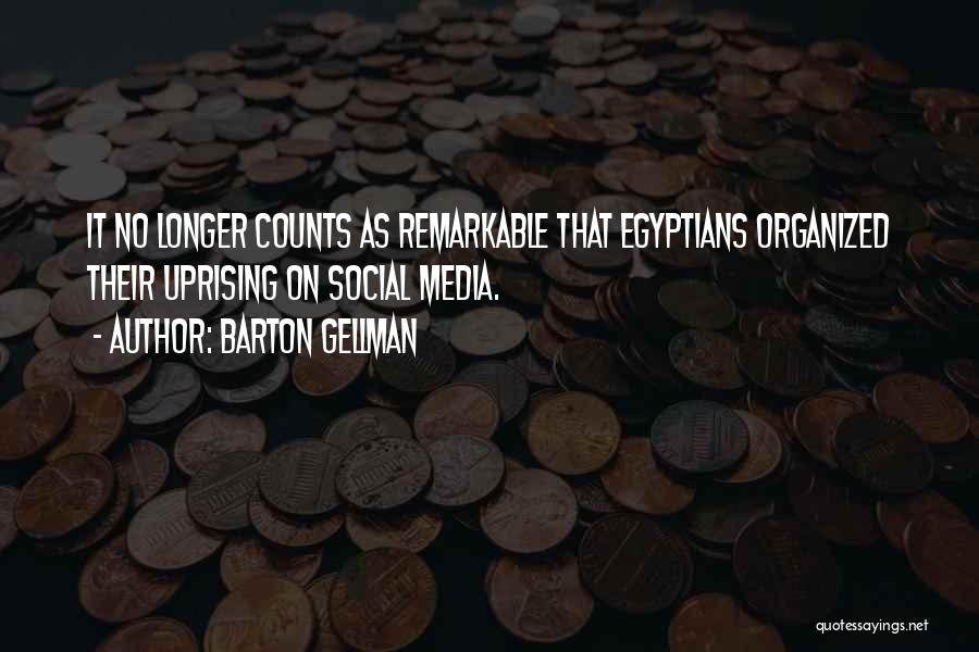 Barton Gellman Quotes: It No Longer Counts As Remarkable That Egyptians Organized Their Uprising On Social Media.