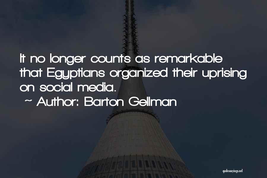 Barton Gellman Quotes: It No Longer Counts As Remarkable That Egyptians Organized Their Uprising On Social Media.