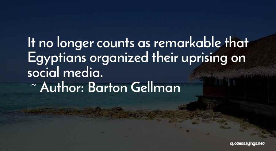 Barton Gellman Quotes: It No Longer Counts As Remarkable That Egyptians Organized Their Uprising On Social Media.