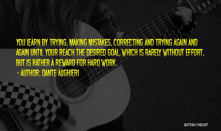 Dante Alighieri Quotes: You Learn By Trying, Making Mistakes, Correcting And Trying Again And Again Until Your Reach The Desired Goal, Which Is