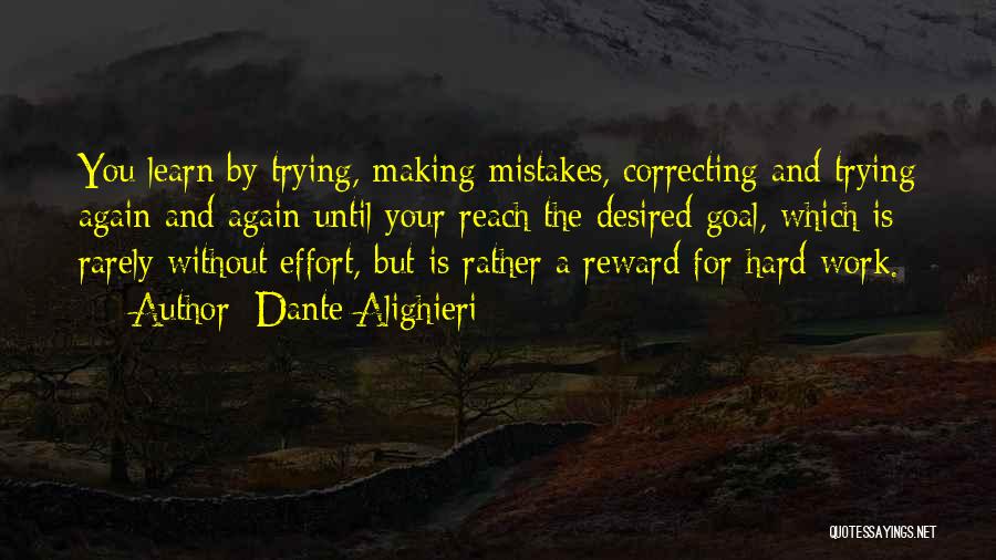 Dante Alighieri Quotes: You Learn By Trying, Making Mistakes, Correcting And Trying Again And Again Until Your Reach The Desired Goal, Which Is