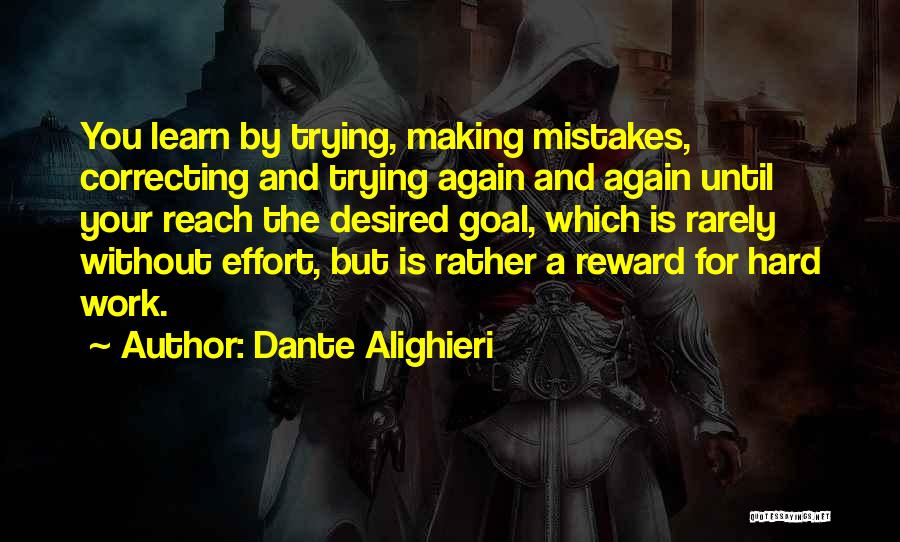 Dante Alighieri Quotes: You Learn By Trying, Making Mistakes, Correcting And Trying Again And Again Until Your Reach The Desired Goal, Which Is